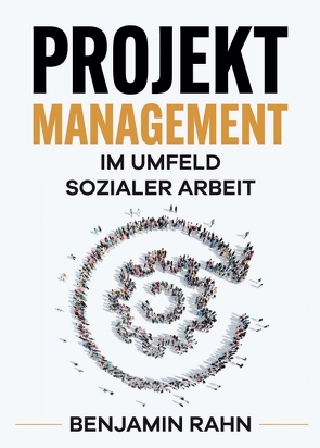 Projektmanagement – Im Umfeld sozialer Arbeit von Rahn,  Benjamin