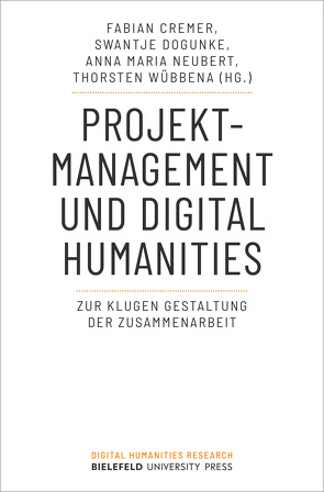 Projektmanagement und Digital Humanities von Cremer,  Fabian, Dogunke,  Swantje, Neubert,  Anna Maria, Wübbena,  Thorsten