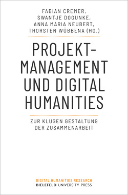 Projektmanagement und Digital Humanities von Cremer,  Fabian, Dogunke,  Swantje, Neubert,  Anna Maria, Wübbena,  Thorsten