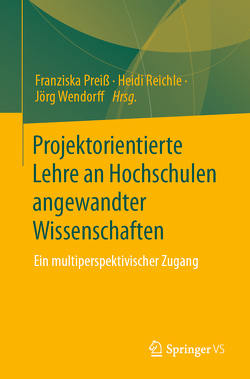 Projektorientierte Lehre an Hochschulen angewandter Wissenschaften von Preiß,  Franziska, Reichle,  Heidi, Wendorff,  Jörg