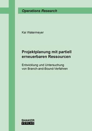 Projektplanung mit partiell erneuerbaren Ressourcen von Watermeyer,  Kai