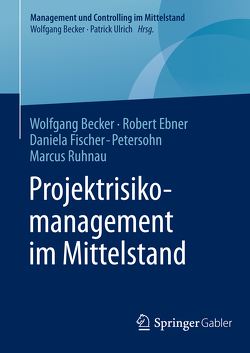 Projektrisikomanagement im Mittelstand von Becker,  Wolfgang, Ebner,  Robert, Fischer-Petersohn,  Daniela, Ruhnau,  Marcus