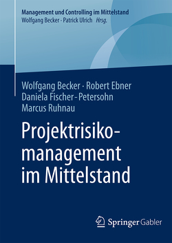 Projektrisikomanagement im Mittelstand von Becker,  Wolfgang, Ebner,  Robert, Fischer-Petersohn,  Daniela, Ruhnau,  Marcus