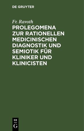 Prolegomena zur rationellen medicinischen Diagnostik und Semiotik für Kliniker und Klinicisten von Ravoth,  Fr.