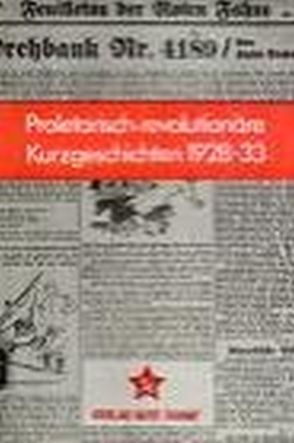 Proletarisch-revolutionäre Kurzgeschichten 1928-1933 von Grünberg,  Karl, Kläber,  Kurt, Lask,  Berta, Marchwitza,  Hans