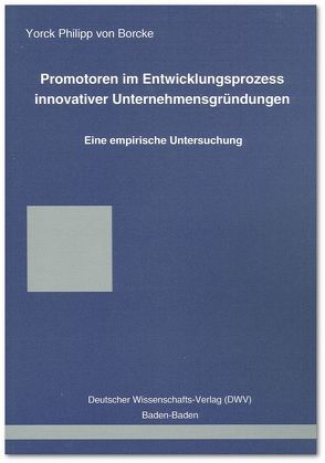 Promotoren im Entwicklungsprozess innovativer Unternehmensgründungen. Eine empirische Untersuchung von Borcke,  Yorck P von