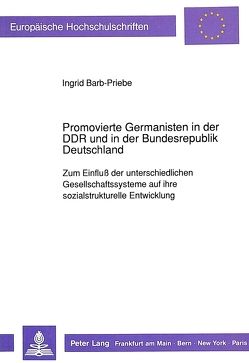 Promovierte Germanisten in der DDR und in der Bundesrepublik Deutschland von Barb-Priebe,  Ingrid