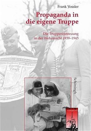 Propaganda in die eigene Truppe von Kroener,  Bernhard R., Vossler,  Frank, Wegner,  Bernd