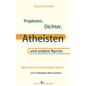 Propheten, Dichter, Atheisten und andere Narren – Wie mich Russland beten lehrte von Schulte,  Daniel