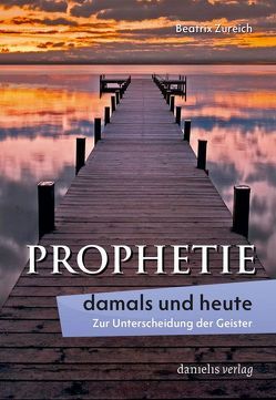 Prophetie – damals und heute von Zureich,  Beatrix