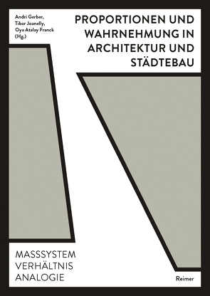 Proportionen und Wahrnehmung in Architektur und Städtebau von Atalay Franck,  Oya, Dillenburger,  Benjamin, Gerber,  Andri, Hoelzel,  Fabienne, Joanelly,  Tibor, Koch,  Philippe, Lütjens,  Oliver, Märkli,  Peter, Neukom,  Martin, Oechslin,  Werner, Padmanabhan,  Thomas, Pasqualini,  Isabella, Rahm,  Philippe, Schützeichel,  Rainer, Sergison,  Jonathan, Tschanz,  Martin