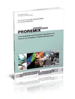 Proremix Technologiekette zum Produzieren, Reparieren und Recyceln von Produkten im Material-Mix-Bauweise von Krautwald,  Anno, Wilden,  Johannes