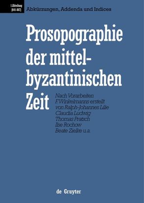 Prosopographie der mittelbyzantinischen Zeit. 641-867 / Abkürzungen, Addenda und Indices von et al., Lilie,  Ralph-Johannes, Ludwig,  Claudia, Pratsch,  Thomas, Zielke,  Beate