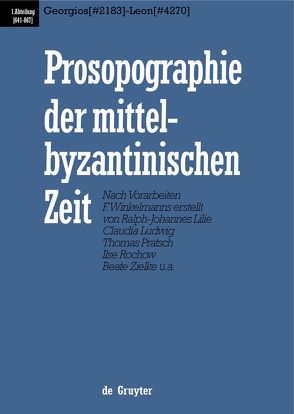 Prosopographie der mittelbyzantinischen Zeit. 641-867 / Georgios (#2183) – Leon (#4270) von et al., Lilie,  Ralph-Johannes, Ludwig,  Claudia, Pratsch,  Thomas, Zielke,  Beate