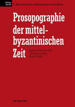 Prosopographie der mittelbyzantinischen Zeit. 867-1025 / Nachwort, Abkürzungen und Indices von et al., Lilie,  Ralph-Johannes, Ludwig,  Claudia, Pratsch,  Thomas, Zielke,  Beate