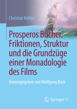 Prosperos Bücher. Friktionen, Struktur und die Grundzüge einer Monadologie des Films von Koehler,  Christian