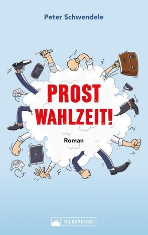 Prost Wahlzeit! Satirischer Roman aus dem Südwesten von Schwendele,  Peter