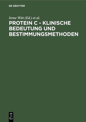 Protein C – Klinische Bedeutung und Bestimmungsmethoden von Witt,  Irene, Zimmer,  Ernst