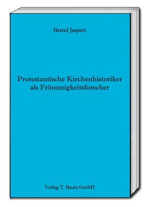 Protestantische Kirchenhistoriker als Frömmigkeitsforscher von Jaspert,  Bernd