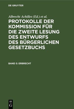 Protokolle der Kommission für die zweite Lesung des Entwurfs des Bürgerlichen Gesetzbuchs / Erbrecht von Achilles,  Albrecht, Deutsches Reich. Kommission für die Zweite Lesung des Entwurfs des Bürgerlichen Gesetzbuchs, Gebhard,  Albert, Spahn,  Peter