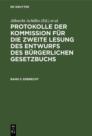 Protokolle der Kommission für die zweite Lesung des Entwurfs des Bürgerlichen Gesetzbuchs / Erbrecht von Achilles,  Albrecht, Deutsches Reich. Kommission für die Zweite Lesung des Entwurfs des Bürgerlichen Gesetzbuchs, Gebhard,  Albert, Spahn,  Peter