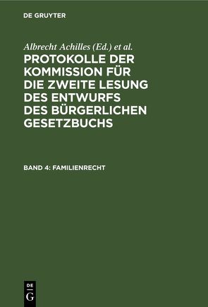 Protokolle der Kommission für die zweite Lesung des Entwurfs des Bürgerlichen Gesetzbuchs / Familienrecht von Achilles,  Albrecht, Deutsches Reich. Kommission für die Zweite Lesung des Entwurfs des Bürgerlichen Gesetzbuchs, Gebhard,  Albert, Spahn,  Peter