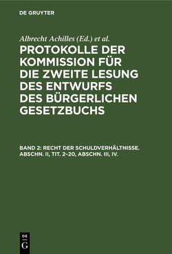 Protokolle der Kommission für die zweite Lesung des Entwurfs des Bürgerlichen Gesetzbuchs / Recht der Schuldverhältnisse. Abschn. II, Tit. 2–20, Abschn. III, IV. von Achilles,  Albrecht, Deutsches Reich. Kommission für die Zweite Lesung des Entwurfs des Bürgerlichen Gesetzbuchs, Gebhard,  Albert, Spahn,  Peter