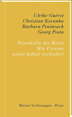 Protokolle der Krise von Guérot,  Ulrike, Korunka,  Christian, Prainsack,  Barbara, Psota,  Georg