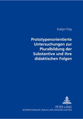 Prototypenorientierte Untersuchungen zur Pluralbildung der Substantive und ihre didaktischen Folgen von Frey,  Evelyn