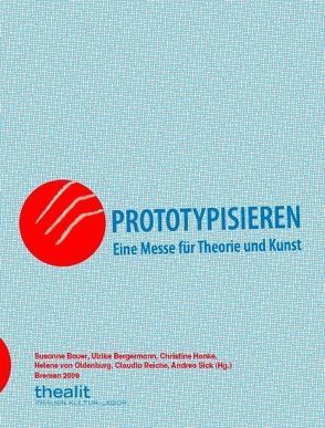 Prototypisieren. Eine Messe für Theorie und Kunst von Bauer,  Susanne, Bergermann,  Ulrike, Hanke,  Christine, Oldenburg,  Helene von, Reiche,  Claudia, Sick,  Andrea