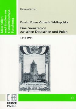 Provinz Posen, Ostmark, Wielkopolska: Eine Grenzregion zwischen Deutschen und Polen 1848-1914 von Serrier,  Thomas