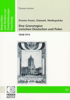 Provinz Posen, Ostmark, Wielkopolska: Eine Grenzregion zwischen Deutschen und Polen 1848-1914 von Serrier,  Thomas