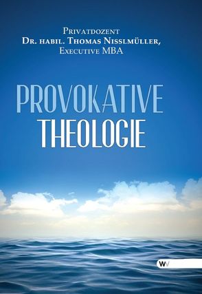 Provokative Theologie von Nisslmüller Executive MBA,  Privatdozent Dr. habil. Thomas