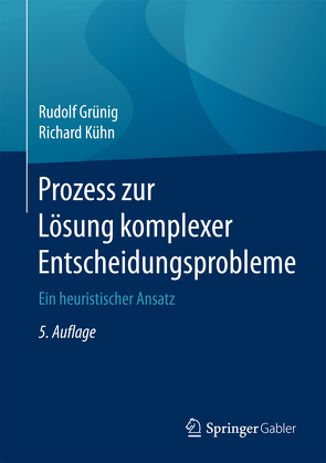 Prozess zur Lösung komplexer Entscheidungsprobleme von Grünig,  Rudolf, Kühn,  Richard