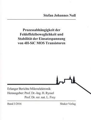 Prozessabhängigkeit der Feldeffektbeweglichkeit und Stabilität der Einsatzspannung von 4H-SiC MOS Transistoren von Noll,  Stefan Johannes