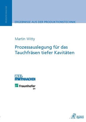 Prozessauslegung für das Tauchfräsen tiefer Kavitäten von Witty,  Martin