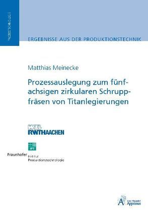 Prozessauslegung zum fünfachsigen zirkularen Schruppfräsen von Titanlegierungen von Meinecke,  Matthias