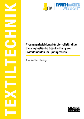 Prozessentwicklung für die vollständige thermoplastische Beschichtung von Glasfilamenten im Spinnprozess von Lüking,  Alexander