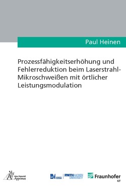 Prozessfähigkeitserhöhung und Fehlerreduktion beim Laserstrahl-Mikroschweißen mit örtlicher Leistungsmodulation von Heinen,  Paul