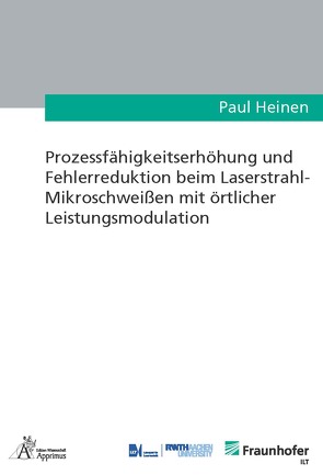 Prozessfähigkeitserhöhung und Fehlerreduktion beim Laserstrahl-Mikroschweißen mit örtlicher Leistungsmodulation von Heinen,  Paul