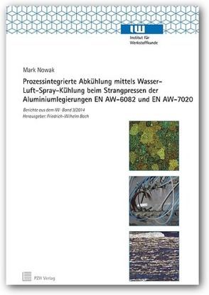 Prozessintegrierte Abkühlung mittels Wasser-Luft-Spray-Kühlung beim Strangpressen der Aluminiumlegierungen EN AW-6082 und EN AW-7020 von Bach,  Friedrich-Wilhelm, Nowak,  Marc