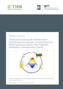 Prozessintensivierung der rekombinanten Herstellung und neuartigen membranbasierten Aufreinigung eines Elastin-Like-Polypeptid gekoppelten antimikrobiellen Peptids von Joachim,  Mathias