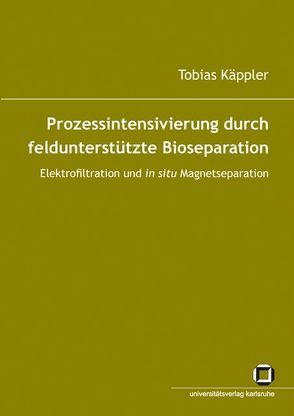 Prozessintensivierung durch feldunterstützte Bioseparation von Käppler,  Tobias