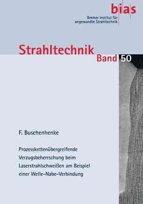 Prozesskettenübergreifende Verzugsbeherrschung beim Laserstrahlschweißen am Beispiel einer Welle-Nabe-Verbindung von Buschenhenke,  Frank