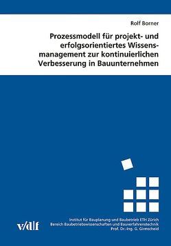 Prozessmodell für projekt- und erfolgsorientiertes Wissensmanagement zur kontinuierlichen Verbesserung in Bauunternehmen von Borner,  Rolf