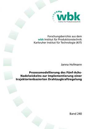 Prozessmodellierung des Fünf-Achs-Nadelwickelns zur Implementierung einer trajektorienbasierten Drahtzugkraftregelung von Hofmann,  Janna