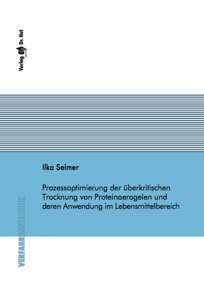 Prozessoptimierung der überkritischen Trocknung von Proteinaerogelen und deren Anwendung im Lebensmittelbereich von Selmer,  Ilka