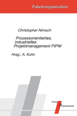 Prozessorientiertes, industrielles Projektmanagement PIPM von Kuhn,  Axel, Nimsch,  Christopher