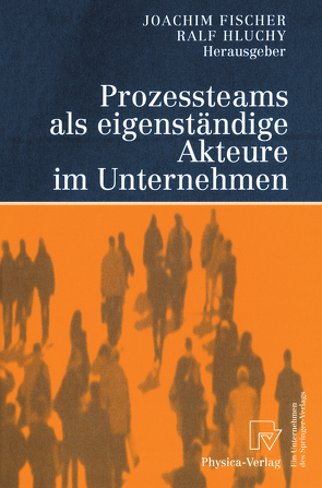 Prozessteams als eigenständige Akteure im Unternehmen von Fischer,  Joachim, Hauschulte,  K., Hluchy,  Ralf, Ligner,  P., Stüring,  S.