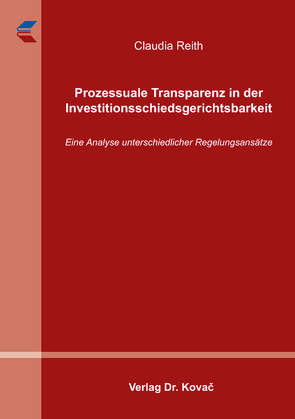 Prozessuale Transparenz in der Investitionsschiedsgerichtsbarkeit von Reith,  Claudia